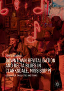 Downtown Revitalisation and Delta Blues in Clarksdale, Mississippi : Lessons for Small Cities and Towns-9789811561924