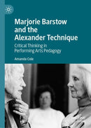 Marjorie Barstow and the Alexander Technique : Critical Thinking in Performing Arts Pedagogy-9789811652554