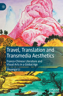 Travel, Translation and Transmedia Aesthetics : Franco-Chinese Literature and Visual Arts in a Global Age-9789811655616