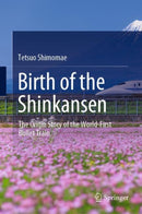 Birth of the Shinkansen : The Origin Story of the World-First Bullet Train-9789811665370
