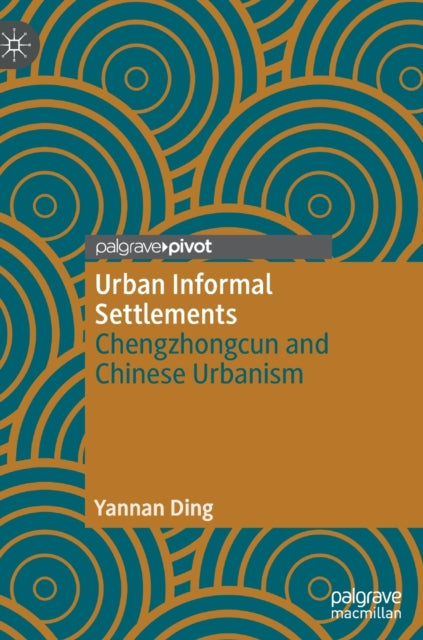 Urban Informal Settlements : Chengzhongcun and Chinese Urbanism-9789811692017