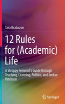 12 Rules for (Academic) Life : A Stroppy Feminist's Guide through Teaching, Learning, Politics, and Jordan Peterson-9789811692901