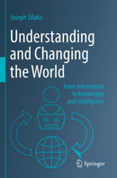 Understanding and Changing the World : From Information to Knowledge and Intelligence-9789811919985