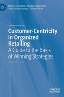 Customer-Centricity in Organized Retailing : A Guide to the Basis of Winning Strategies-9789811935923