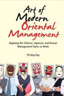 Art Of Modern Oriental Management: Applying The Chinese, Japanese And Korean Management Styles At Work-9789813220324