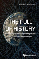 Pull Of History, The: Human Understanding Of Magnetism And Gravity Through The Ages-9789813223769