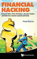 Financial Hacking: Evaluate Risks, Price Derivatives, Structure Trades, And Build Your Intuition Quickly And Easily-9789814322553
