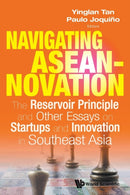 Navigating Aseannovation: The Reservoir Principle And Other Essays On Startups And Innovation In Southeast Asia-9789814518727