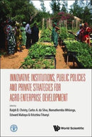 Innovative Institutions, Public Policies And Private Strategies For Agro-enterprise Development-9789814596602