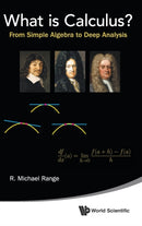 What Is Calculus?: From Simple Algebra To Deep Analysis-9789814644471