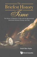 Briefest History Of Time, The: The History Of Histories Of Time And The Misconstrued Association Between Entropy And Time-9789814749855