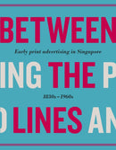 Between the Lines : Early Advertising in Singapore: 1830s - 1960s-9789814794671
