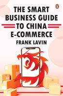 THE SMART BUSINESS GUIDE TO CHINA E-COMMERCE : HOW TO WIN IN THE WORLD'S LARGEST RETAIL MARKET-9789814954655