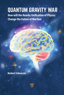 Quantum Gravity War : How Will the Nearby Unification of Physics Change the Future of Warfare-9789814968584