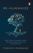 Re-Humanize : How to Build Human-Centric Organizations in the Age of Algorithms-9789815144123