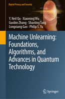 Machine Unlearning: Foundations, Algorithms, and Advances in Quantum Technology