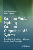 Quantum Minds: Exploring Quantum Computing and AI Synergy : From Qubits to Neural Nets-A Journey into Intelligent Computation-9789819524976