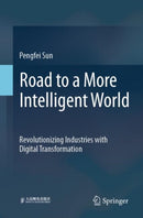 Road to a More Intelligent World : Revolutionizing Industries with Digital Transformation-9789819651283