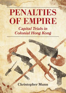 Penalties of Empire : Capital Trials in Colonial Hong Kong-9789888876884