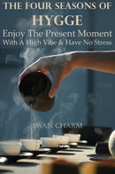 The Four Seasons Of Hygge - Enjoy The Present Moment With a High Vibe And Have No Stress-9789916625187