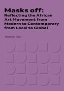 Masks Off : Reflecting the African Art Movement from Modern to Contemporary from Local to Global-9789927185212