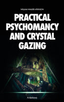 Practical Psychomancy and Crystal Gazing : A Course of Lessons on The Psychic Phenomena of Distant Sensing, Clairvoyance, Psychometry, Crystal Gazing, Etc.-9791029909993