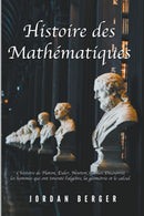 Histoire des Mathematiques : L'histoire de Platon, Euler, Newton, Galilei. Decouvrez les Hommes qui ont invente l'Algebre, la Geometrie et le Calcul-9798215768877