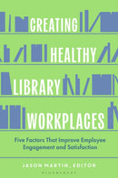 Creating Healthy Library Workplaces : Five Factors That Improve Employee Engagement and Satisfaction-9798216188773