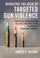 Reducing the Risk of Targeted Gun Violence : Proactive Organization Policies and Practices to Address Emerging Threats-9798216367659