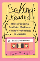 Be Kind; Rewind! (Re)Introducing Fun Retro Media and Vintage Technology to Libraries-9798216382973