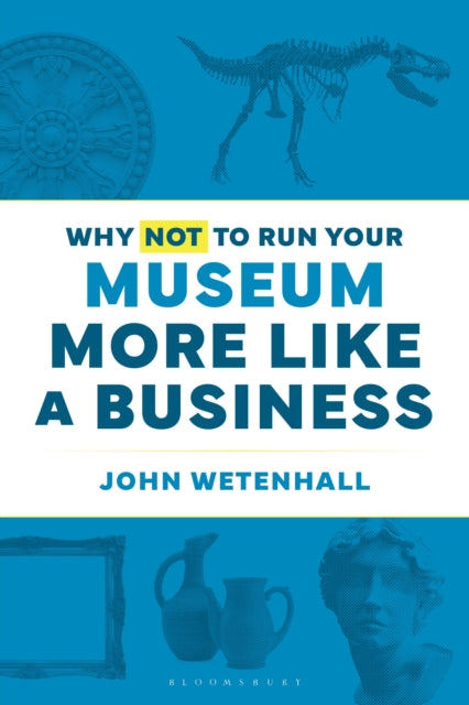 Why Not to Run Your Museum More Like a Business
