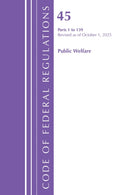 Code of Federal Regulations, TITLE 45 PUBLIC WELFARE 1 to 139, Revised as of October 1, 2025