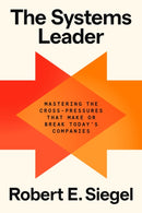 The Systems Leader : Mastering the Cross-Pressures That Make or Break Today's Companies-9798217087082