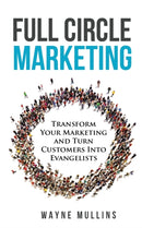 Full Circle Marketing : Transform Your Marketing & Turn Customers Into Evangelists-9798218058746