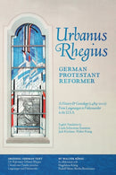Urbanus Rhegius, German Protestant Reformer : A History & Genealogy (1489-2001) From Langenargen to Finkenwerder to the U.S.A.-9798218147693