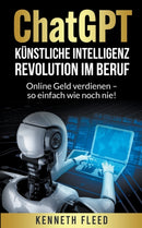ChatGPT Kunstliche Intelligenz - Revolution im Beruf - Online Geld verdienen - so einfach wie noch nie!-9798223147664