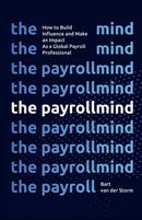 The Payrollmind : How to Build Influence and Make an Impact as a Global Payroll Professional-9798320410579