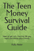 The Teen Money Survival Guide : How to get rich, live the life you want and annoy your friends-9798375704395