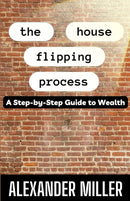 The House Flipping Process : A Step-by-Step Guide to Wealth-9798376244418