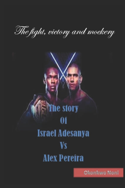 The story Of Israel Adesanya Vs Alex Pereira-9798391208952