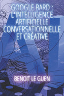 Google Bard : L'Intelligence Artificielle Conversationnelle et Creative-9798395717139