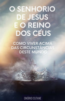 O Senhorio de Jesus Cristo e o Reino dos Ceus : Como Viver Acima das Circunstancias deste Mundo-9798451138885