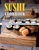Sushi Cookbook For Beginners : Quick and Easy Recipes to Make Healthy Sushi at Home-9798456530912