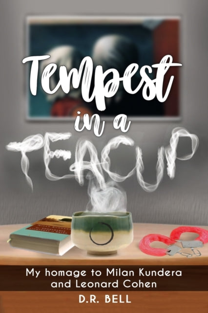 Tempest in a Teacup : My Homage to Milan Kundera and Leonard Cohen-9798476401537