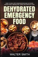 Dehydrated Emergency Food : How to deal with emergencies and outdoor adventures, making and using dehydrated food-9798500791115