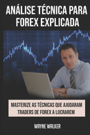 Analise Tecnica para Forex Explicada : Masterize as Tecnicas Que Ajudaram Traders de Forex a Lucrarem-9798502725323