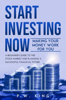 Start Investing Now : Making Your Money Work for You: A Beginner's Guide to the Stock Market and Planning a Successful Financial Future-9798503505252