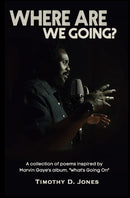Where Are We Going : A collection of poems inspired by the Marvin Gaye's "What's Going On" album-9798503873887