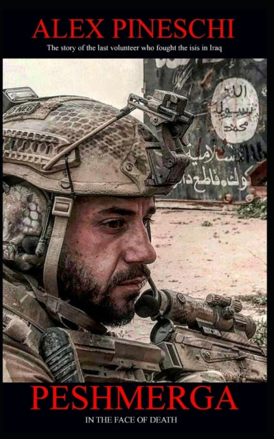 Peshmerga : FACING DEATH - The First Hand account of the italian volunteer that fought ISIS-9798507403950