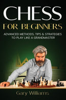 Chess for Beginners : Advanced Methods, Tips & Strategies to Play Like A Grandmaster-9798515352134